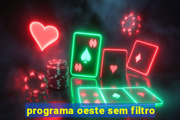 programa oeste sem filtro