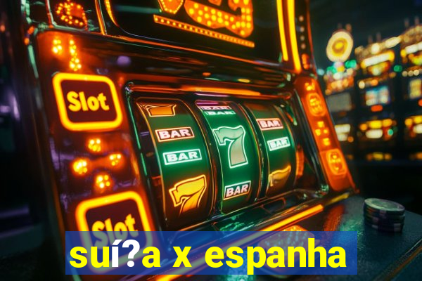 suí?a x espanha