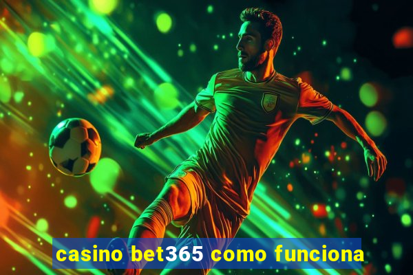 casino bet365 como funciona