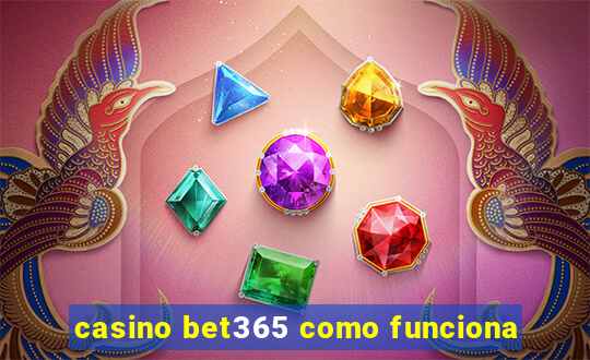 casino bet365 como funciona