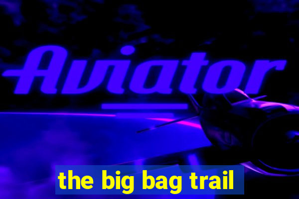 the big bag trail