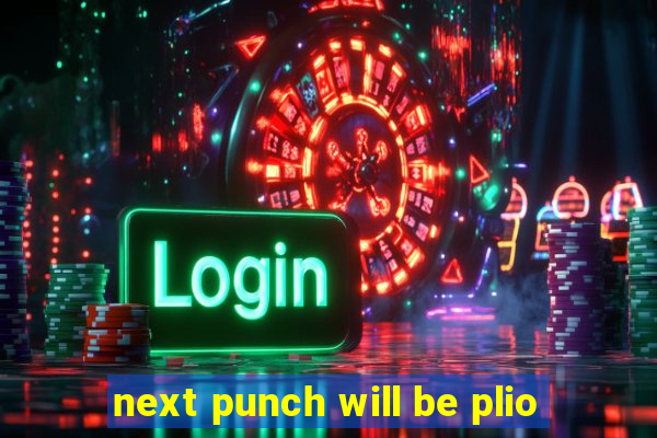 next punch will be plio