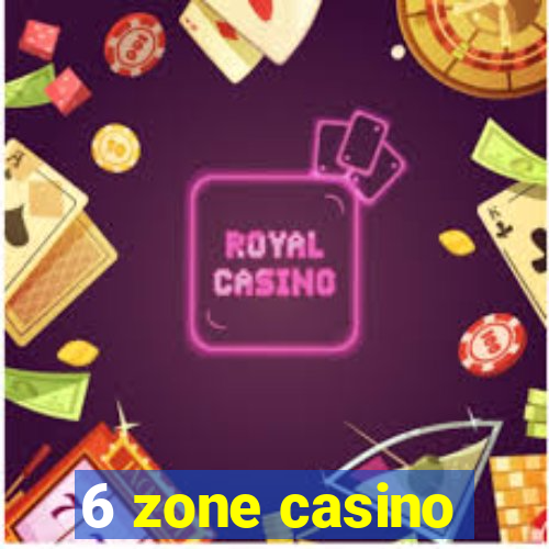 6 zone casino