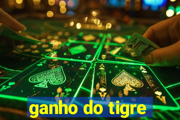 ganho do tigre