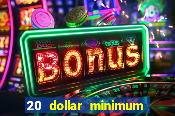 20 dollar minimum deposit casino