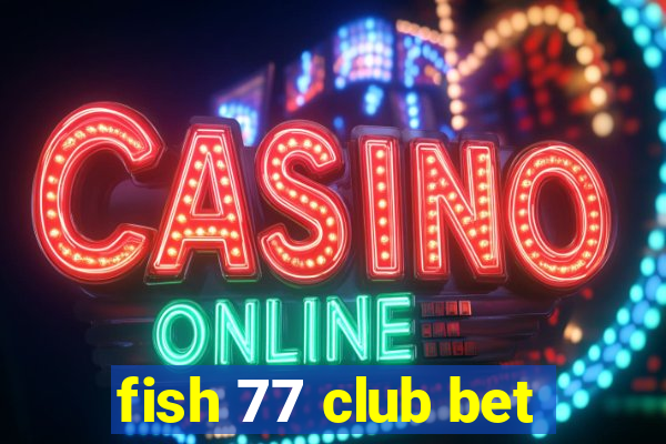 fish 77 club bet