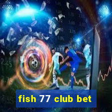 fish 77 club bet