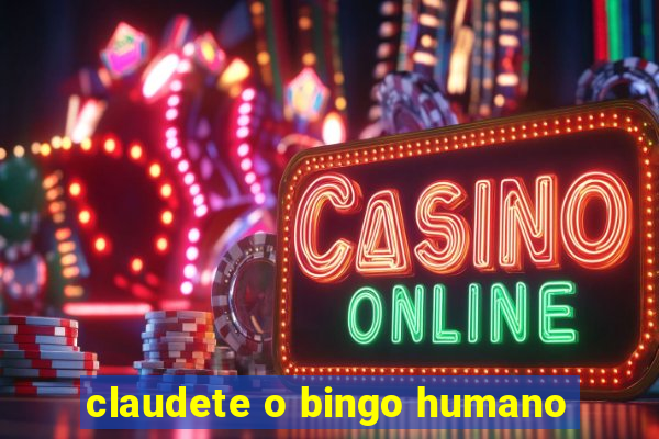 claudete o bingo humano