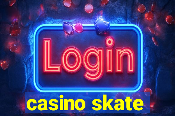 casino skate