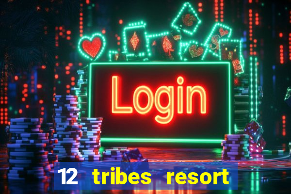 12 tribes resort casino review