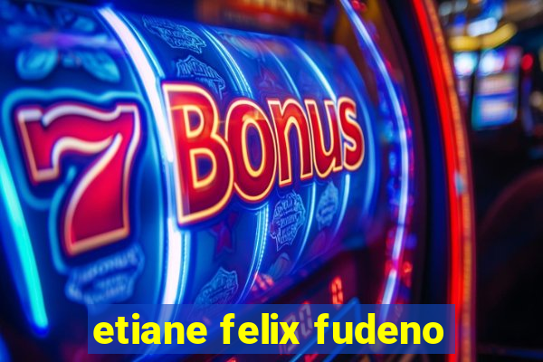 etiane felix fudeno