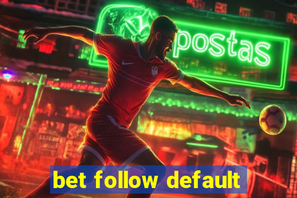 bet follow default