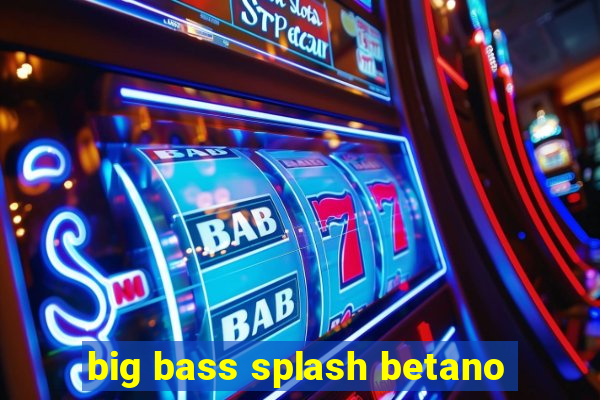 big bass splash betano