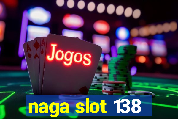 naga slot 138