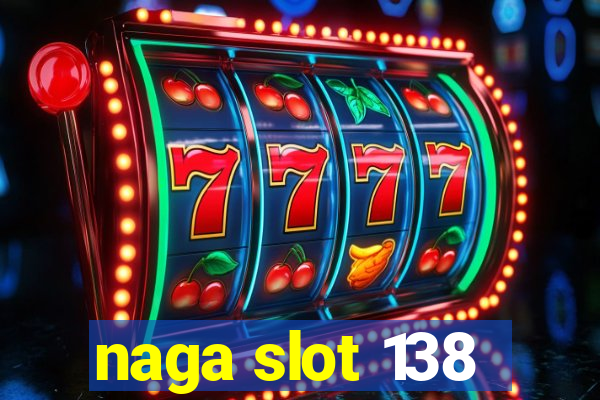 naga slot 138