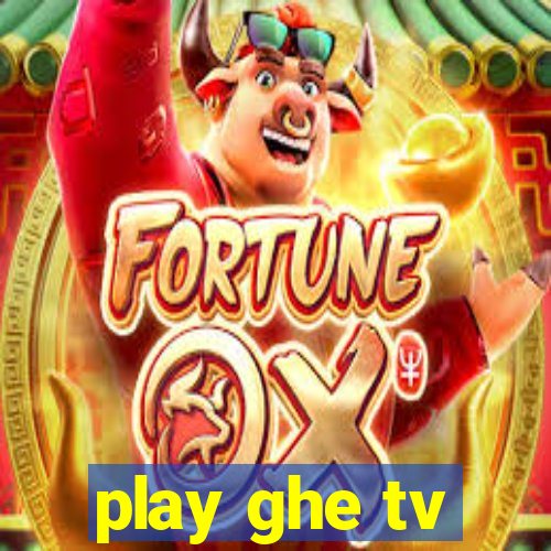 play ghe tv