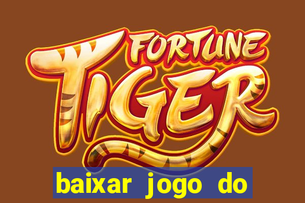 baixar jogo do tigre para ganhar dinheiro