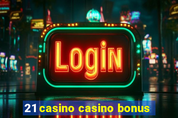 21 casino casino bonus