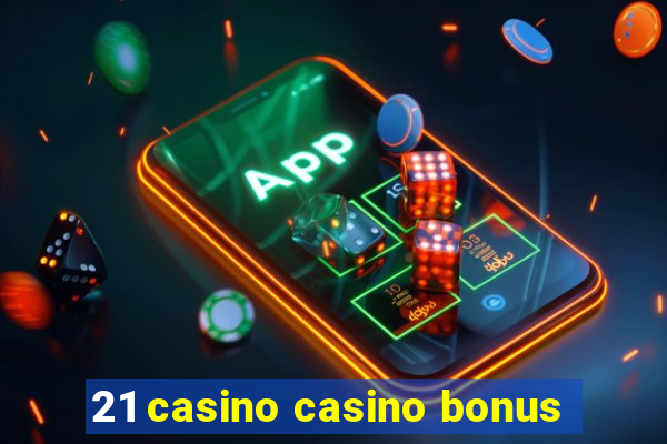 21 casino casino bonus