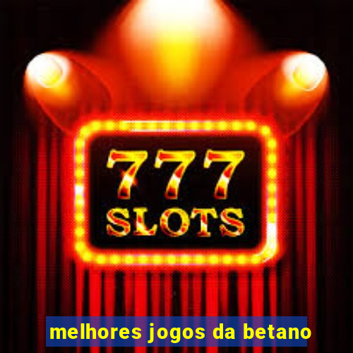 melhores jogos da betano