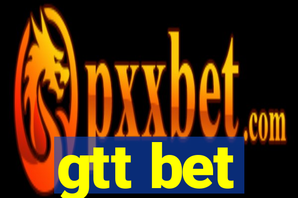 gtt bet