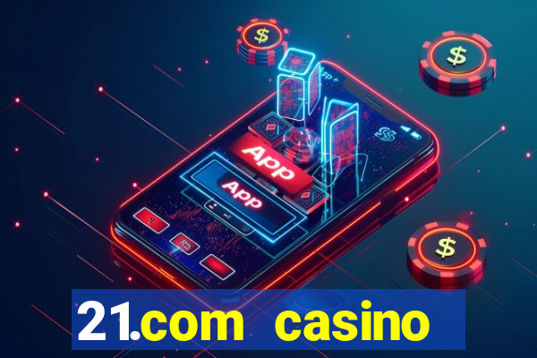 21.com casino online slots machines