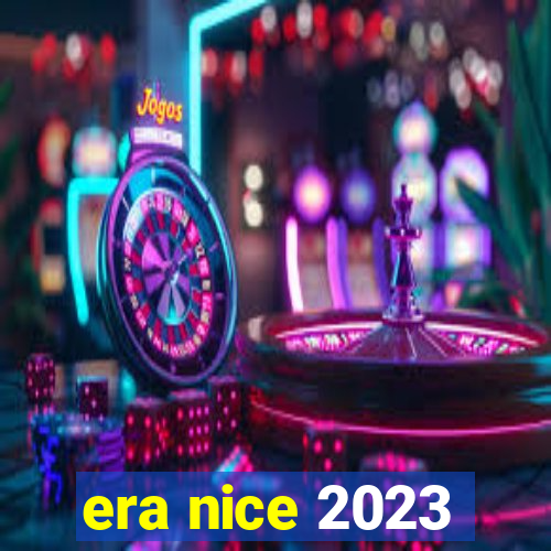 era nice 2023