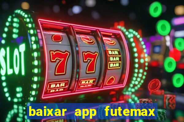 baixar app futemax futebol ao vivo