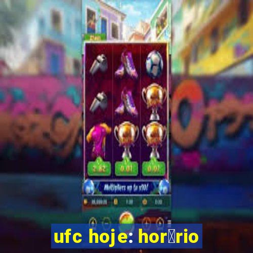 ufc hoje: hor谩rio