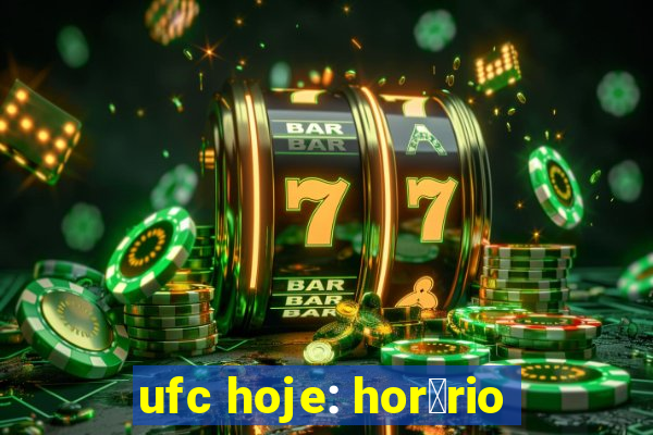 ufc hoje: hor谩rio