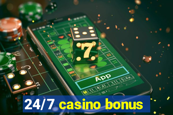 24/7 casino bonus