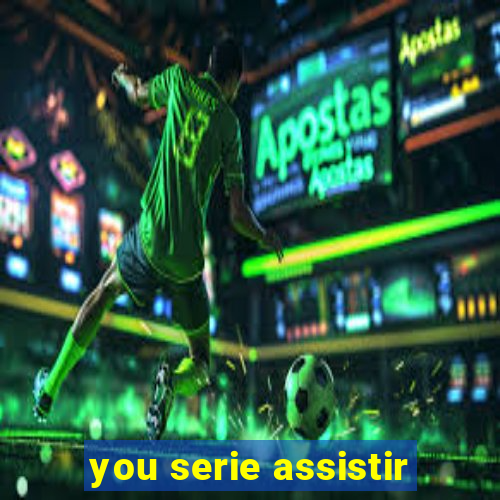 you serie assistir