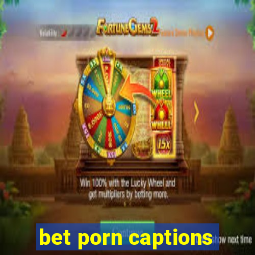 bet porn captions