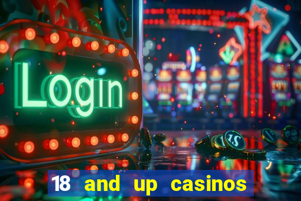 18 and up casinos near me