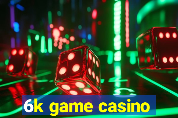 6k game casino