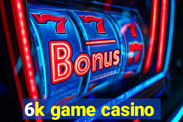 6k game casino