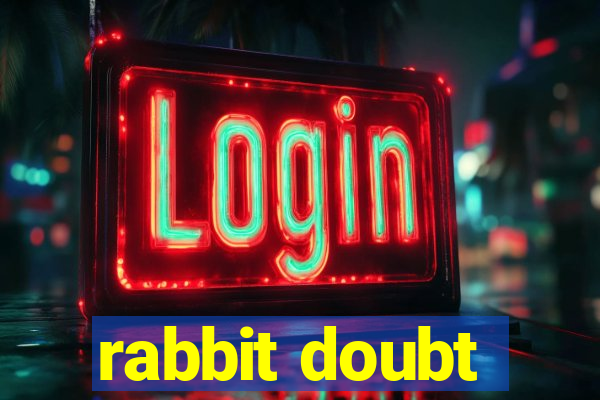 rabbit doubt