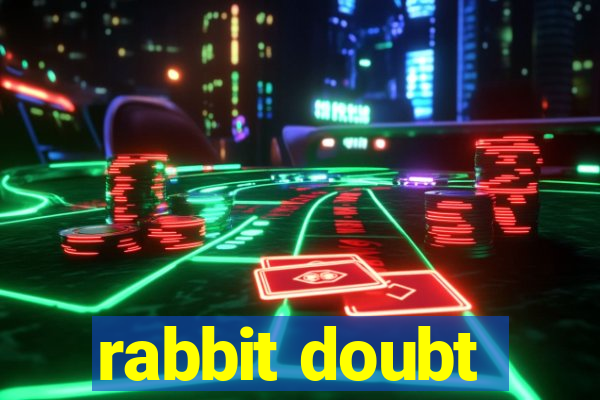 rabbit doubt