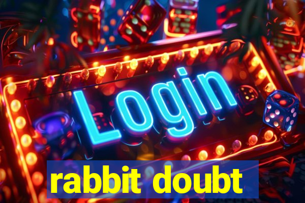 rabbit doubt