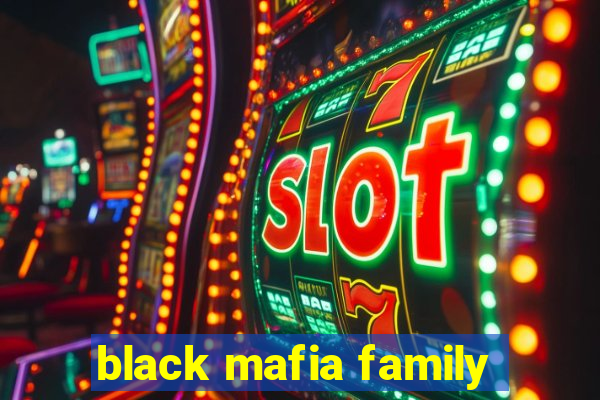 black mafia family