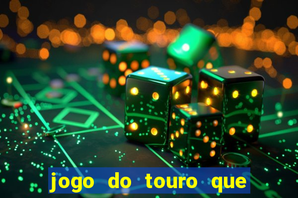 jogo do touro que ganha dinheiro