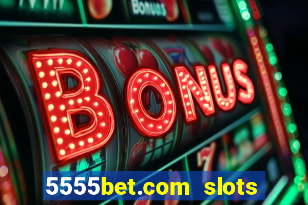 5555bet.com slots marca forte