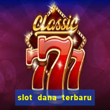 slot dana terbaru dan terpercaya