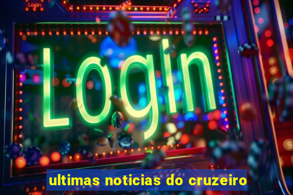 ultimas noticias do cruzeiro