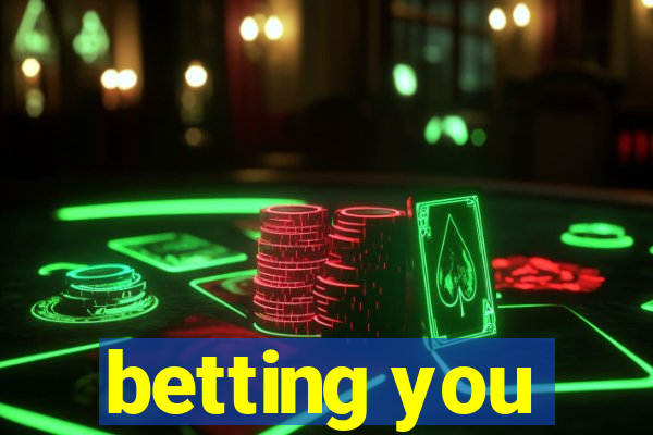 betting you