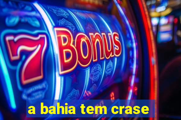 a bahia tem crase