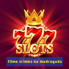 filme crimes na madrugada