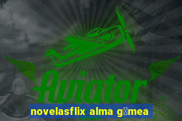 novelasflix alma g锚mea