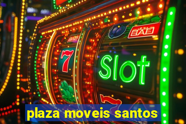 plaza moveis santos