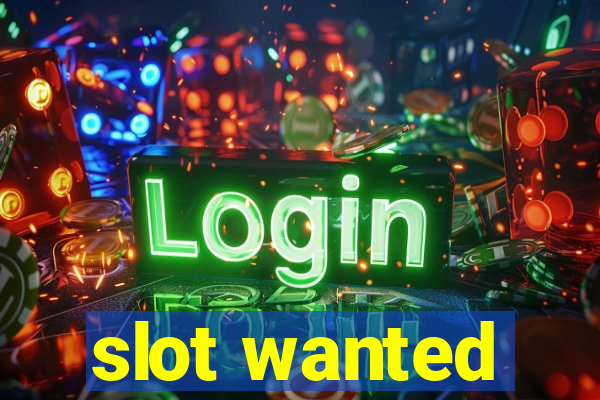 slot wanted